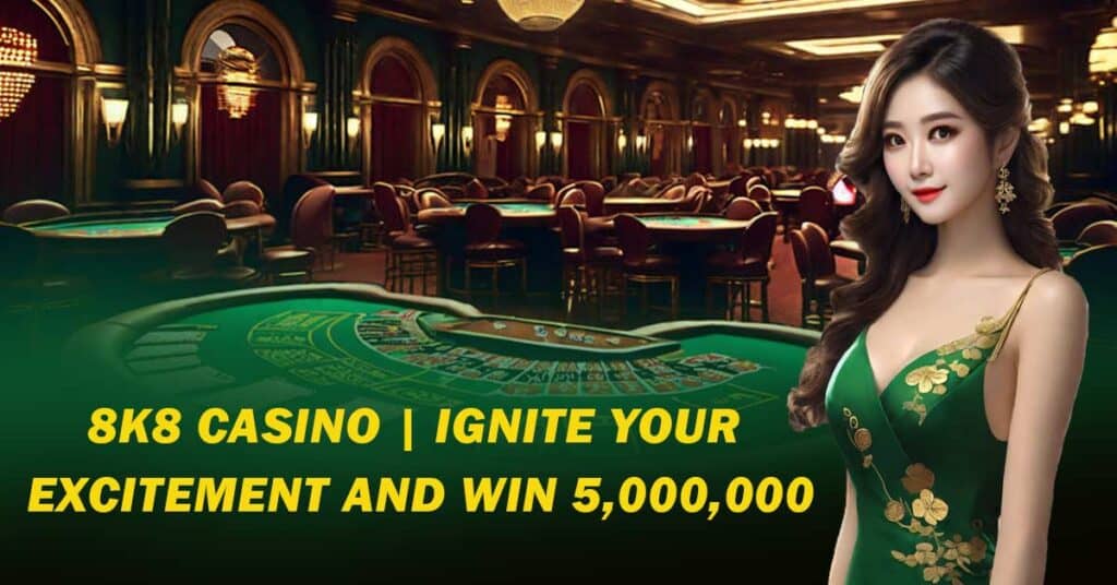 8K8 Casino Ignite Your Excitement and Win ₱ 5,000,000