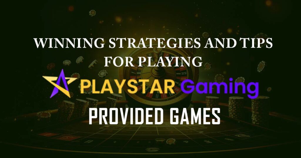 Winning Strategies and Tips for Playing PlayStar-Provided Games